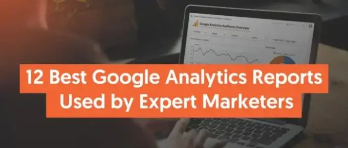 GA4报告精选：营销人员必看的12个最佳Google Analytics 4报告